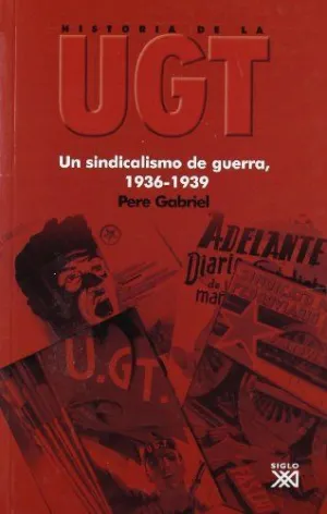 HISTORIA DE LA UGT. VOL. 4: SINDICALISMO DE GUERRA, 1936-1939