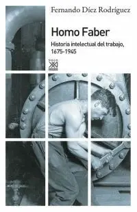 HOMO FABER : HISTORIA INTELECTUAL DEL TRABAJO, 1675-1945 HOMO FABER : HISTORIA INTELECTUAL DEL TRABAJO, 1675-1945