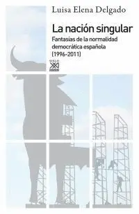 LA NACIÓN SINGULAR : LA CULTURA DEL CONSENSO Y LA FANTASÍA DE NORMALIDAD DEMOCRÁTICA. 1999-2011
