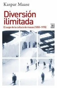 DIVERSIÓN ILIMITADA: EL AUGE DE LA CULTURA DE MASAS (1850-1970)