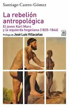 LA REBELIÓN ANTROPOLÓGICA. EL JOVEN KARL MARX Y LA IZQUIERDA HEGELIANA (1835-1846) LA REBELIÓN ANTROPOLÓGICA. EL JOVEN KARL MARX Y LA IZQUIERDA HEGELIANA (1835-1846)