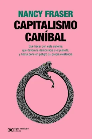 CAPITALISMO CANIBAL. QUÉ HACER CON ESTE SISTEMA QUE DEVORA LA DEMOCRACIA Y EL PLANETA, Y HASTA PONE