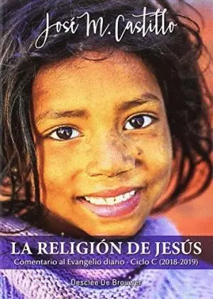 LA RELIGION DE JESUS. COMENTARIO AL EVANGELIO DIARIO. CICLO C (2018-2019)