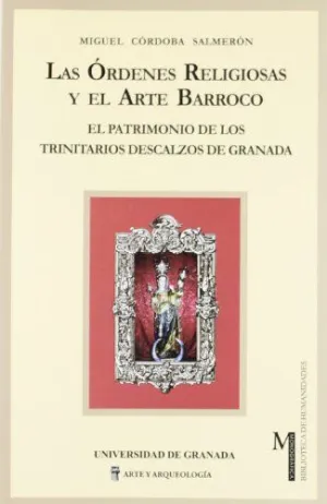 LAS ORDENES RELIGIOSAS Y EL ARTE BARROCO: EL PATRIMONIO DE LOS TRINITARIOS DESCALZOS DE GRANADA