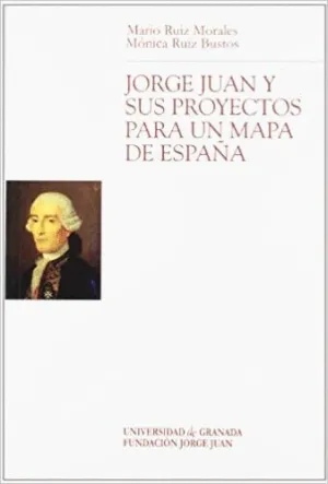 JORGE JUAN Y SUS PROYECTOS PARA UN MAPA DE ESPAÑA JORGE JUAN Y SUS PROYECTOS PARA UN MAPA DE ESPAÑA