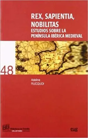 REX, SAPIENTIA, NOBILITAS : ESTUDIOS SOBRE LA PENÍNSULA IBÉRICA MEDIEVAL