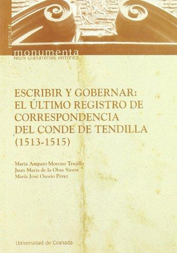 ESCRIBIR Y GOBERNAR : EL ÚLTIMO REGISTRO DE CORRESPONDENCIA DEL CONDE DE TENDILLA (1513-1515)
