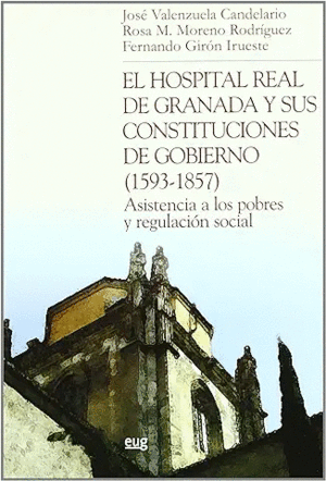 EL HOSPITAL REAL DE GRANADA Y SUS CONSTITUCIONES DE GOBIERNO (1593-1857) : ASISTENCIA A LOS POBRES Y