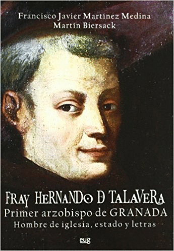 FRAY HERNANDO DE TALAVERA, PRIMER ARZOBISPO DE GRANADA : HOMBRE DE IGLESIA, ESTADO Y LETRAS