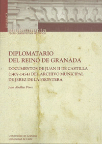 DIPLOMATARIO DEL REINO DE GRANADA : DOCUMENTOS DE JUAN II DE CASTILLA (1407-1454) DEL ARCHIVO MUNICI
