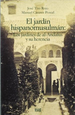 EL JARDIN HISPANOMUSULMAN: LOS JARDINES DE AL-ANDALUS Y SU HERENCIA.