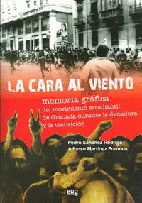 LA CARA AL VIENTO : MEMORIA GRÁFICA DEL MOVIMIENTO ESTUDIANTIL DE GRANADA DURANTE LA DICTADURA Y LA