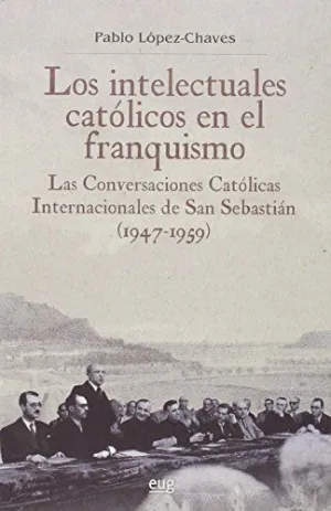 LOS INTELECTUALES CATÓLICOS EN EL FRANQUISMO: LAS CONVERSACIONES CATÓLICAS INTERNACIONALES DE SAN SE