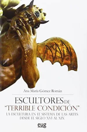 ESCULTORES DE ´TERRIBLE CONDICIÓN´: LA ESCULTURA EN EL SISTEMA DE LAS ARTES DESDE EL SIGLO XVI AL XI