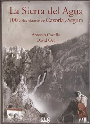 LA SIERRA DEL AGUA: 100 VIEJAS HISTORIAS DE CAZORLA Y SEGURA