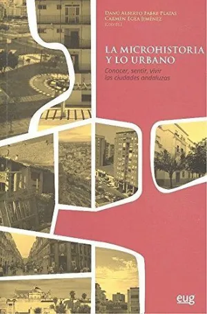 LA MICROHISTORIA Y LO URBANO: CONOCER, SENTIR, VIVIR LAS CIUDADES ANDALUZAS LA MICROHISTORIA Y LO URBANO: CONOCER, SENTIR, VIVIR LAS CIUDADES ANDALUZAS