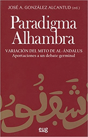 PARADIGMA ALHAMBRA: VARIACIÓN DEL MITO DE AL-ÁNDALUS. APORTACIONES A UN DEBATE GERMINAL