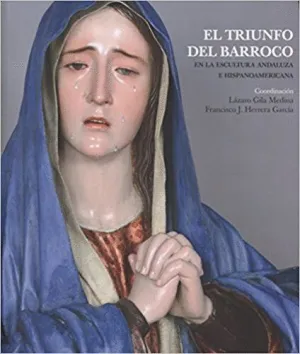 EL TRIUNFO DEL BARROCO EN LA ESCULTURA ANDALUZA E HISPANOAMERICANA EL TRIUNFO DEL BARROCO EN LA ESCULTURA ANDALUZA E HISPANOAMERICANA
