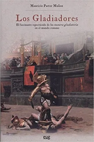 LOS GLADIADORES: EL FASCINANTE ESPECTÁCULO DE LOS MUNERA GLADIATORIA EN EL MUNDO ROMANO