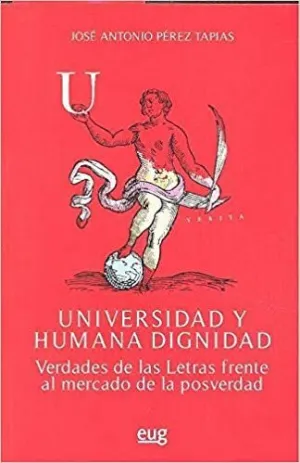 UNIVERSIDAD Y HUMANA DIGNIDAD: VERDADES DE LAS LETRAS FRENTE AL MERCADO DE LOS POSVERDAD