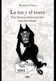 LA TEA Y EL TEXTO. UNA HISTORIA INTELECTUAL DEL ANTICLERICALISMO