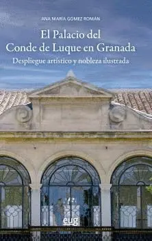 EL PALACIO DEL CONDE DE LUQUE EN GRANADA. DESPLIEGUE ARTÍSTICO Y NOBLEZA ILUSTRADA