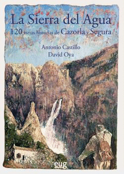 LA SIERRA DEL AGUA. 120 HISTORIAS DE CAZORLA Y SEGURA