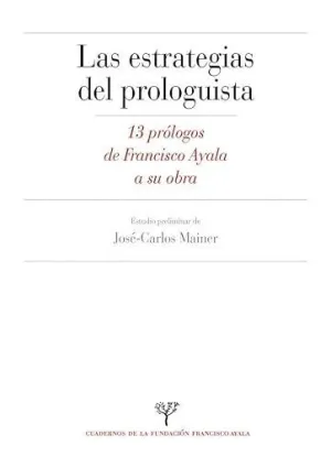 ESTRATEGIAS DEL PROLOGUISTA. 13 PRÓLOGOS DE FRANCISCO AYALA A SU OBRA