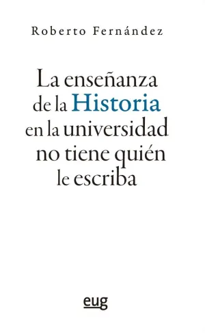 LA ENSEÑANZA DE LA HISTORIA EN LA UNIVERSIDAD NO TIENE QUIÉN LE ESCRIBA.