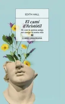 EL CAMÍ D´ARISTÒTIL. DE COM LA SAVIESA ANTIGA POT CANVIAR LA NOSTRA VIDA