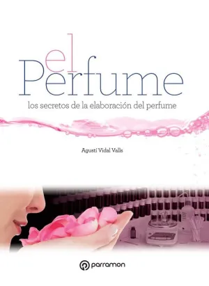 EL PERFUME: LOS SECRETOS DE LA ELABORACIÓN DEL PERFUME