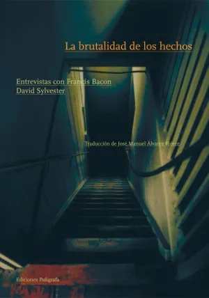 LA BRUTALIDAD DE LOS HECHOS. ENTREVISTAS CON FRANCIS BACON