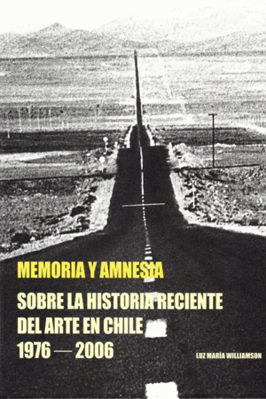 MEMORIA Y AMNESIA: SOBRE LA HISTORIA RECIENTE DEL ARTE EN CHILE 1976-2006