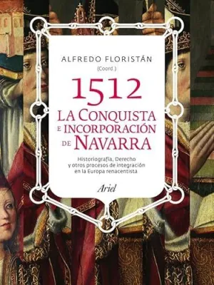 1512. CONQUISTA E INCORPORACIÓN DE NAVARRA: HISTORIOGRAFÍA, DERECHO Y OTROS PROCESOS DE INTEGRACIÓN