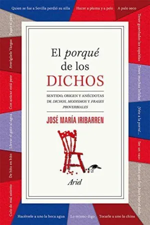 EL PORQUE DE LOS DICHOS: SENTIDO, ORIGEN Y ANÉCDOTA DE DICHOS, MODISMOS Y FRASES PROVERBIALES