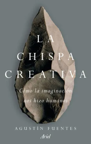 LA CHISPA CREATIVA: CÓMO LA IMAGINACIÓN NOS HIZO HUMANOS