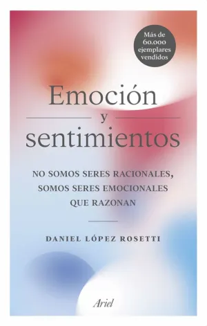 EMOCIÓN Y SENTIMIENTOS: NO SOMOS SERES RACIONALES, SOMOS SERES EMOCIONALES QUE RAZONAN