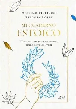 MI CUADERNO ESTOICO. CÓMO PROSPERAR EN UN MUNDO FUERA DE TU CONTROL