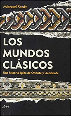LOS MUNDOS CLÁSICOS: UNA HISTORIA ÉPICA DE ORIENTE Y OCCIDENTE