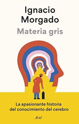 Materia Gris. La Apasionante Historia del Conocimiento del Cerebro