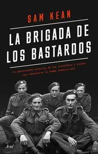 LA BRIGADA DE LOS BASTARDOS. LA APASIONANTE HISTORIA DE LOS CIENTÍFICOS Y ESPÍAS QUE SABOTEARON LA B