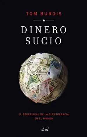 DINERO SUCIO: EL PODER REAL DE LA CLEPTOCRACIA EN EL MUNDO