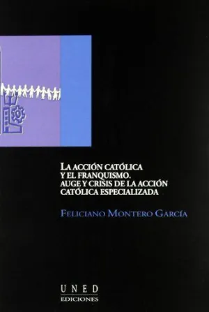 LA ACCIÓN CATÓLICA Y EL FRANQUISMO. AUGE Y CRISIS DE LA ACCIÓN CATÓLICA