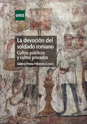 LA DEVOCIÓN DEL SOLDADO ROMANO. CULTOS PÚBLICOS Y CULTOS PRIVADOS LA DEVOCIÓN DEL SOLDADO ROMANO. CULTOS PÚBLICOS Y CULTOS PRIVADOS