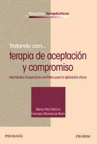 TRATANDO CON... TERAPIA DE ACEPTACIÓN Y COMPROMISO: HABILIDADES TERAPÉUTICAS CENTRALES PARA LA APLIC