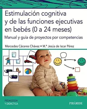 ESTIMULACIÓN COGNITIVA Y DE LAS FUNCIONES EJECUTIVAS EN BEBÉS (0 A 24 MESES). MANUAL Y GUÍA DE PROYE