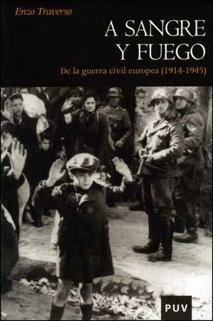 A SANGRE Y FUEGO. DE LA GUERRA CIVIL EUROPEA (1914 1945)