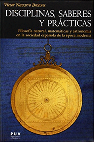 DISCIPLINAS, SABERES Y PRÁCTICAS : FILOSOFÍA NATURAL, MATEMÁTICAS Y ASTRONOMÍA EN LA SOCIEDAD ESPAÑO