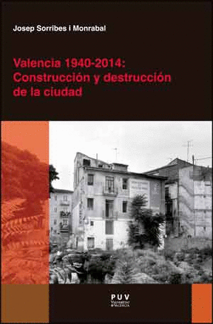 VALENCIA, 1940-2014 : CONSTRUCCIÓN Y DESTRUCCIÓN DE LA CIUDAD