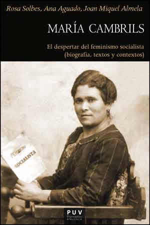 MARÍA CAMBRILS : EL DESPERTAR DEL FEMINISMO SOCIALISTA : BIOGRAFÍA, TEXTOS Y CONTEXTOS, 1877-1939